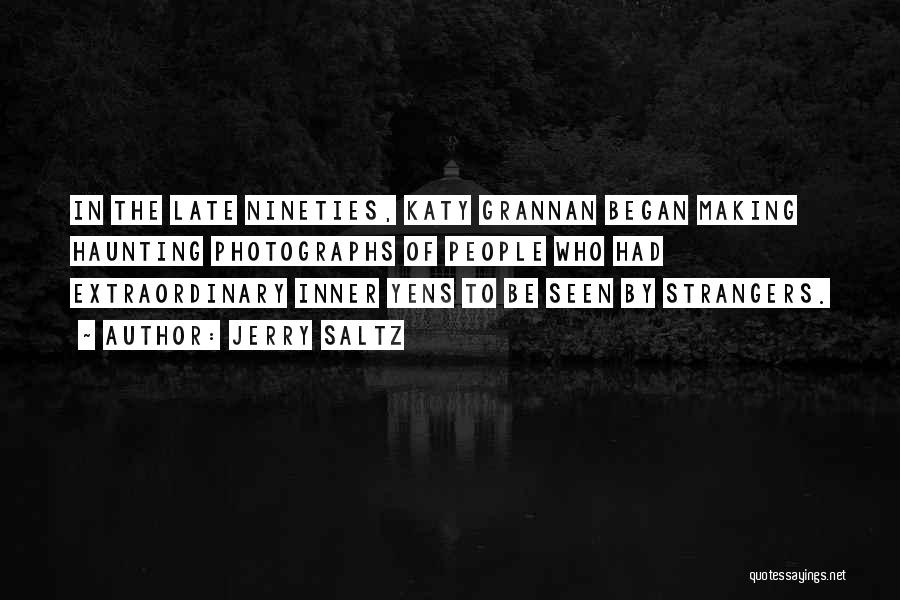 Jerry Saltz Quotes: In The Late Nineties, Katy Grannan Began Making Haunting Photographs Of People Who Had Extraordinary Inner Yens To Be Seen
