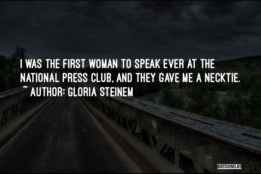 Gloria Steinem Quotes: I Was The First Woman To Speak Ever At The National Press Club, And They Gave Me A Necktie.