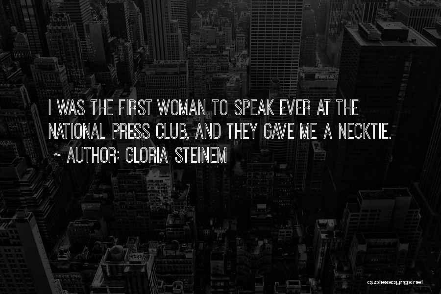 Gloria Steinem Quotes: I Was The First Woman To Speak Ever At The National Press Club, And They Gave Me A Necktie.