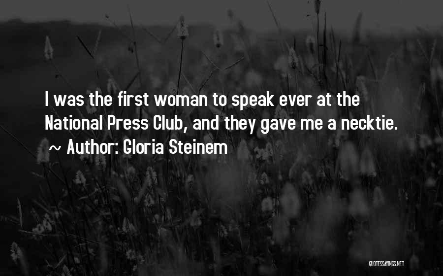 Gloria Steinem Quotes: I Was The First Woman To Speak Ever At The National Press Club, And They Gave Me A Necktie.