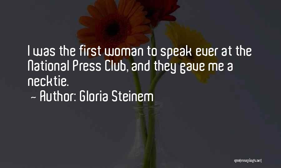 Gloria Steinem Quotes: I Was The First Woman To Speak Ever At The National Press Club, And They Gave Me A Necktie.