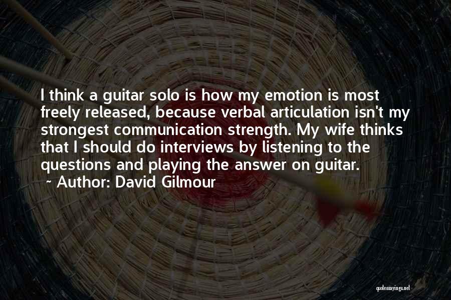 David Gilmour Quotes: I Think A Guitar Solo Is How My Emotion Is Most Freely Released, Because Verbal Articulation Isn't My Strongest Communication