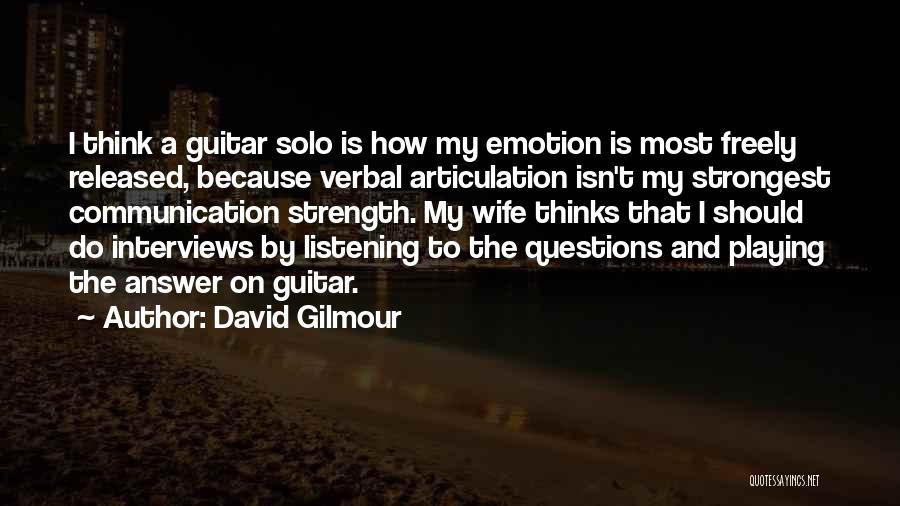 David Gilmour Quotes: I Think A Guitar Solo Is How My Emotion Is Most Freely Released, Because Verbal Articulation Isn't My Strongest Communication