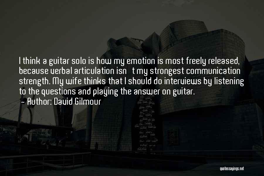 David Gilmour Quotes: I Think A Guitar Solo Is How My Emotion Is Most Freely Released, Because Verbal Articulation Isn't My Strongest Communication