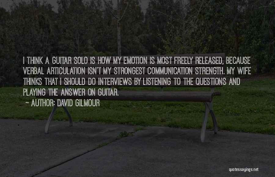 David Gilmour Quotes: I Think A Guitar Solo Is How My Emotion Is Most Freely Released, Because Verbal Articulation Isn't My Strongest Communication