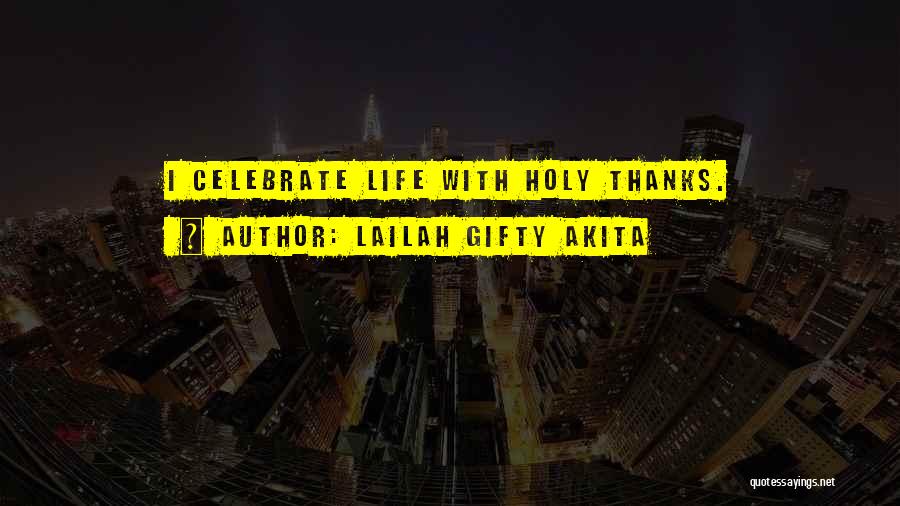 Lailah Gifty Akita Quotes: I Celebrate Life With Holy Thanks.