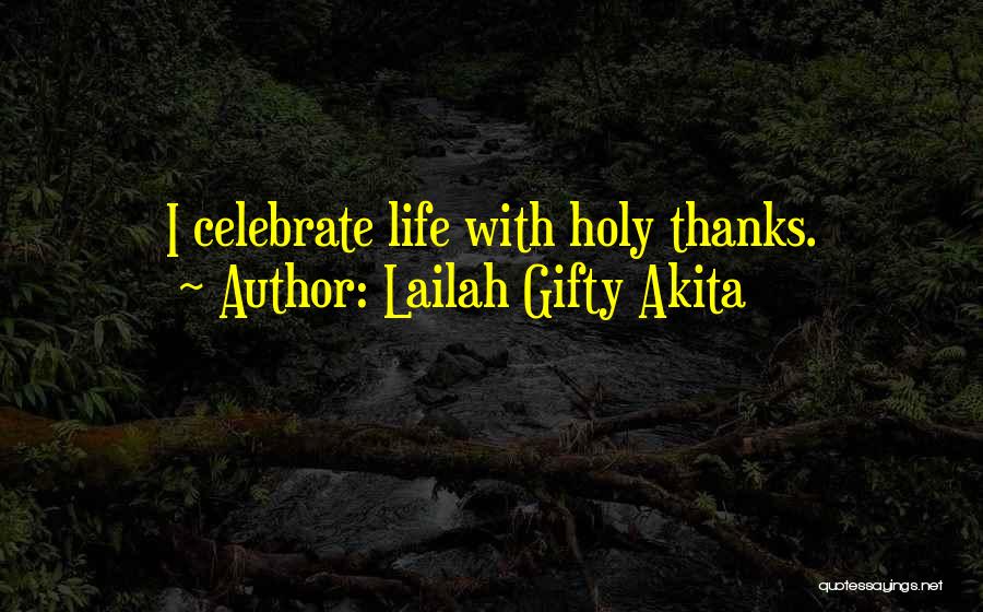 Lailah Gifty Akita Quotes: I Celebrate Life With Holy Thanks.