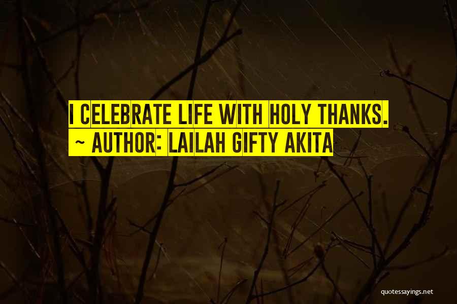 Lailah Gifty Akita Quotes: I Celebrate Life With Holy Thanks.