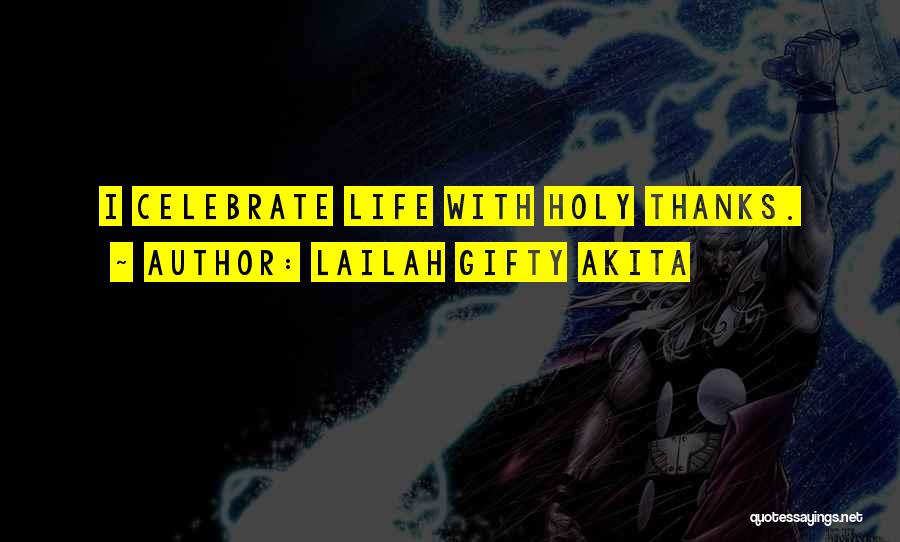 Lailah Gifty Akita Quotes: I Celebrate Life With Holy Thanks.