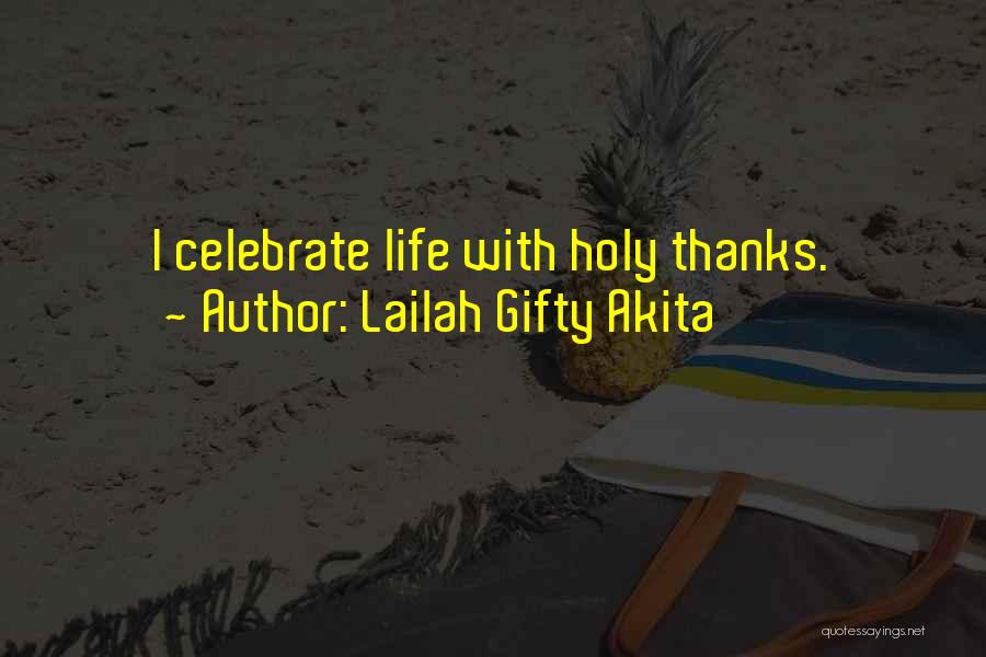 Lailah Gifty Akita Quotes: I Celebrate Life With Holy Thanks.