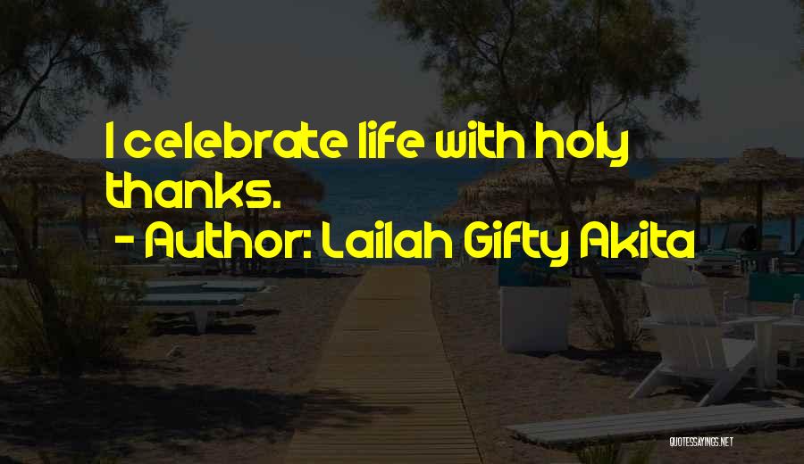 Lailah Gifty Akita Quotes: I Celebrate Life With Holy Thanks.