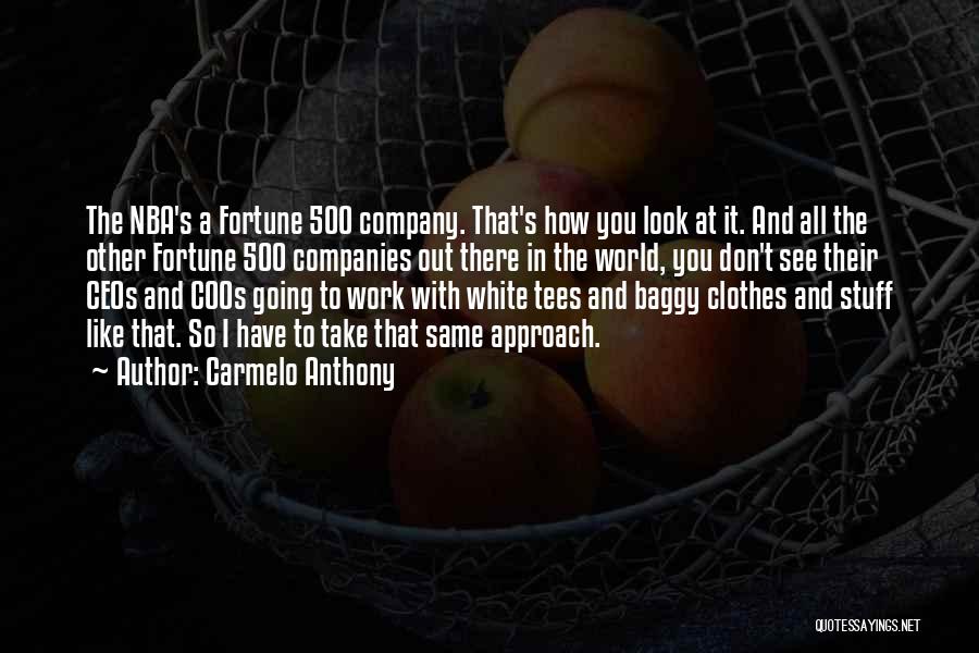 Carmelo Anthony Quotes: The Nba's A Fortune 500 Company. That's How You Look At It. And All The Other Fortune 500 Companies Out