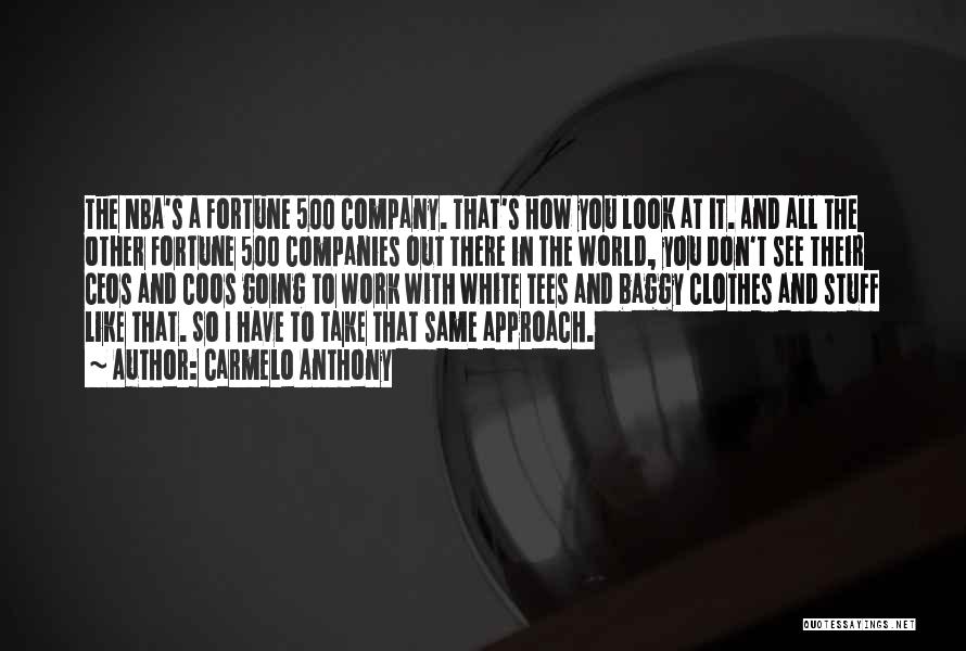 Carmelo Anthony Quotes: The Nba's A Fortune 500 Company. That's How You Look At It. And All The Other Fortune 500 Companies Out