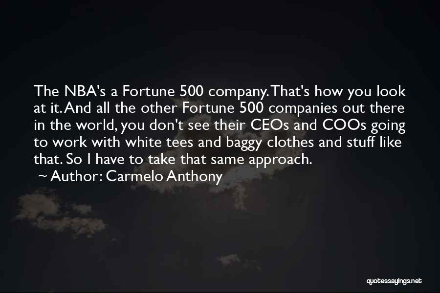 Carmelo Anthony Quotes: The Nba's A Fortune 500 Company. That's How You Look At It. And All The Other Fortune 500 Companies Out