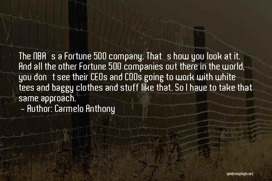 Carmelo Anthony Quotes: The Nba's A Fortune 500 Company. That's How You Look At It. And All The Other Fortune 500 Companies Out