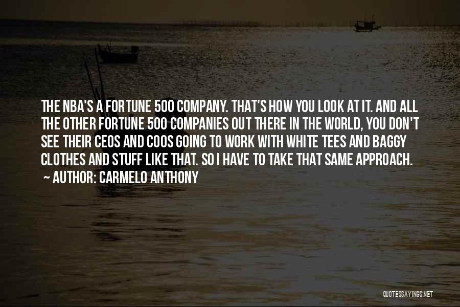Carmelo Anthony Quotes: The Nba's A Fortune 500 Company. That's How You Look At It. And All The Other Fortune 500 Companies Out