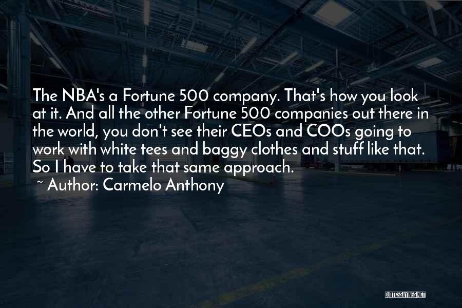 Carmelo Anthony Quotes: The Nba's A Fortune 500 Company. That's How You Look At It. And All The Other Fortune 500 Companies Out