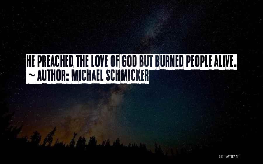 Michael Schmicker Quotes: He Preached The Love Of God But Burned People Alive.