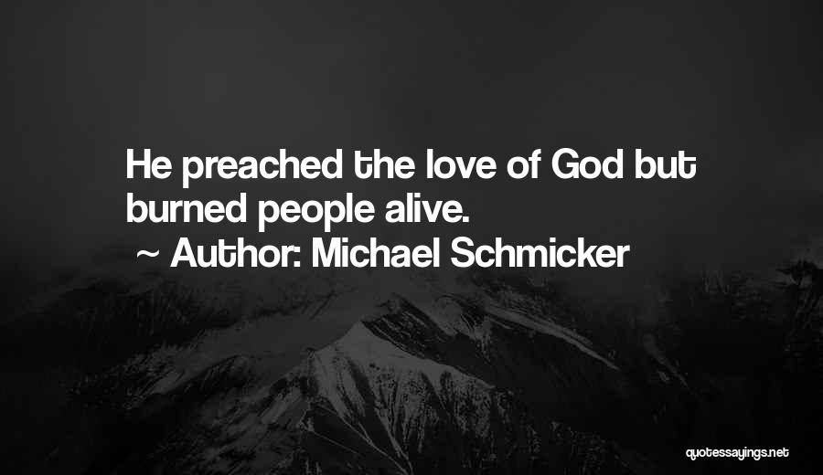 Michael Schmicker Quotes: He Preached The Love Of God But Burned People Alive.