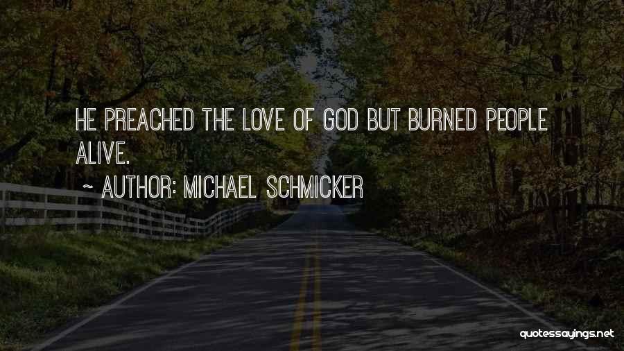 Michael Schmicker Quotes: He Preached The Love Of God But Burned People Alive.