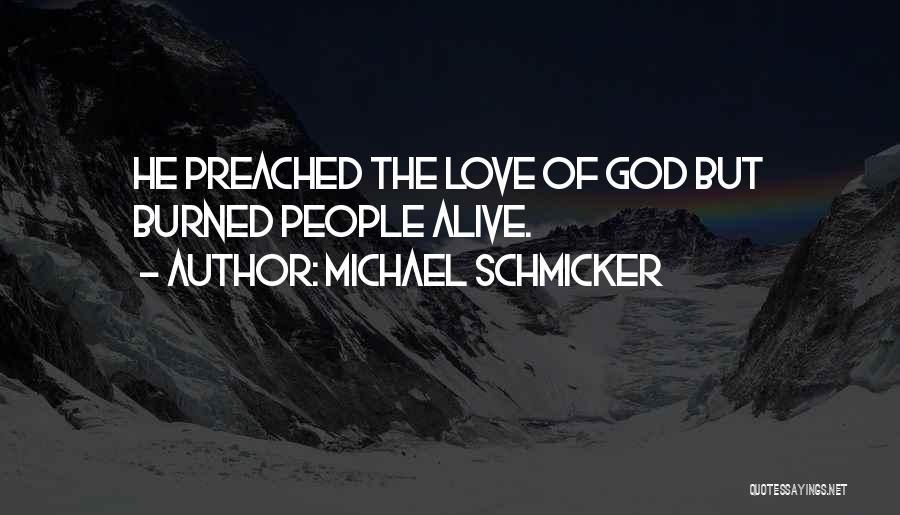 Michael Schmicker Quotes: He Preached The Love Of God But Burned People Alive.