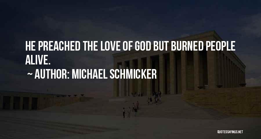 Michael Schmicker Quotes: He Preached The Love Of God But Burned People Alive.