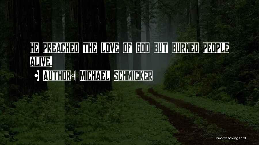 Michael Schmicker Quotes: He Preached The Love Of God But Burned People Alive.