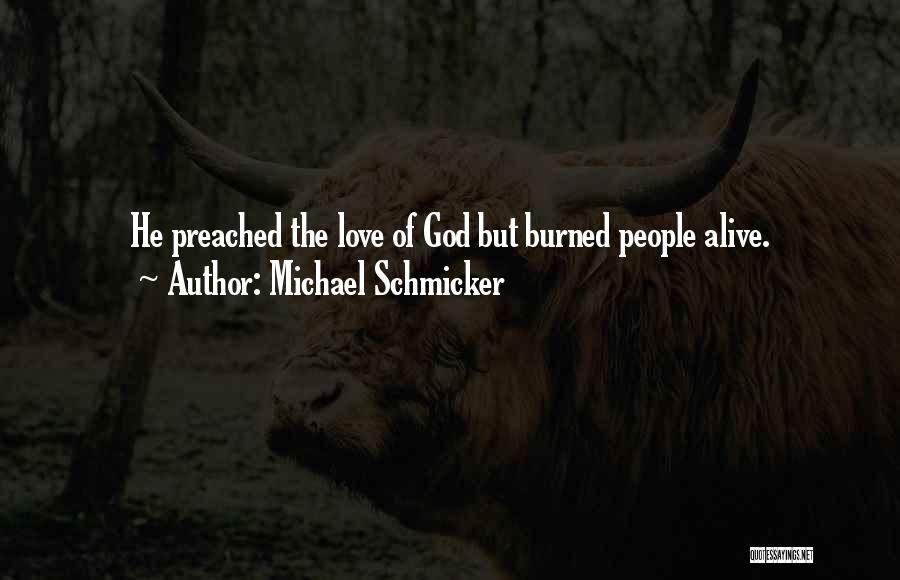 Michael Schmicker Quotes: He Preached The Love Of God But Burned People Alive.
