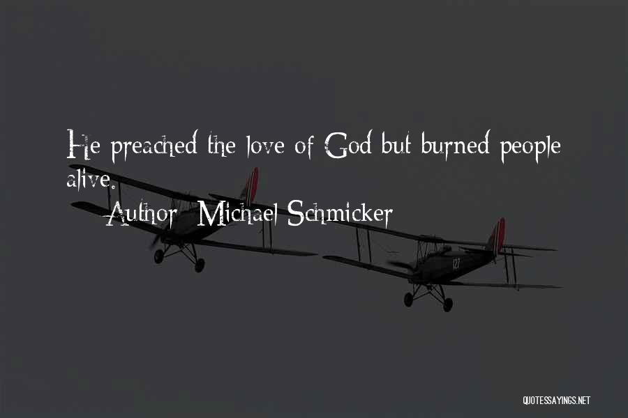 Michael Schmicker Quotes: He Preached The Love Of God But Burned People Alive.