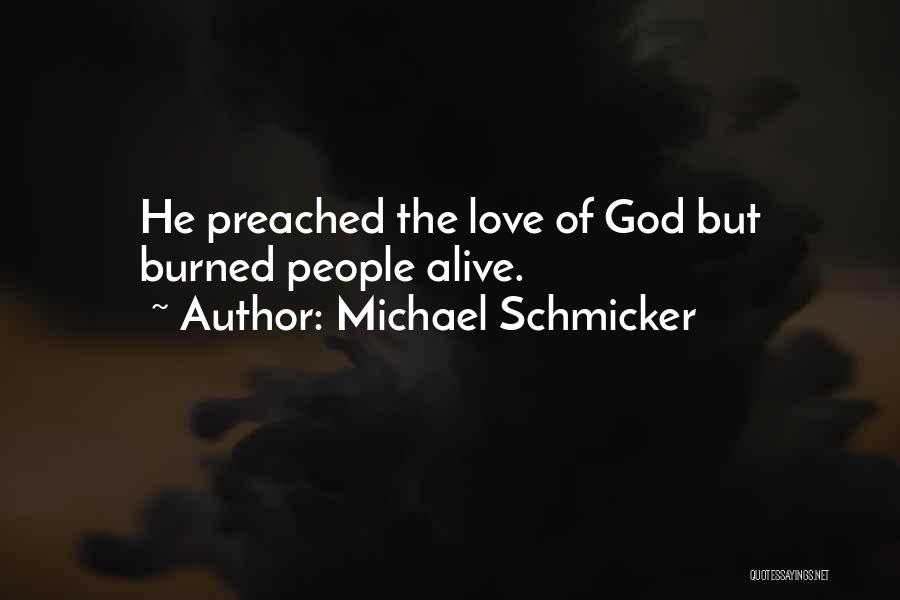 Michael Schmicker Quotes: He Preached The Love Of God But Burned People Alive.