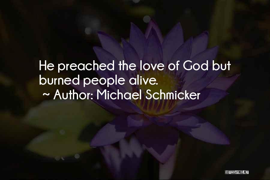 Michael Schmicker Quotes: He Preached The Love Of God But Burned People Alive.