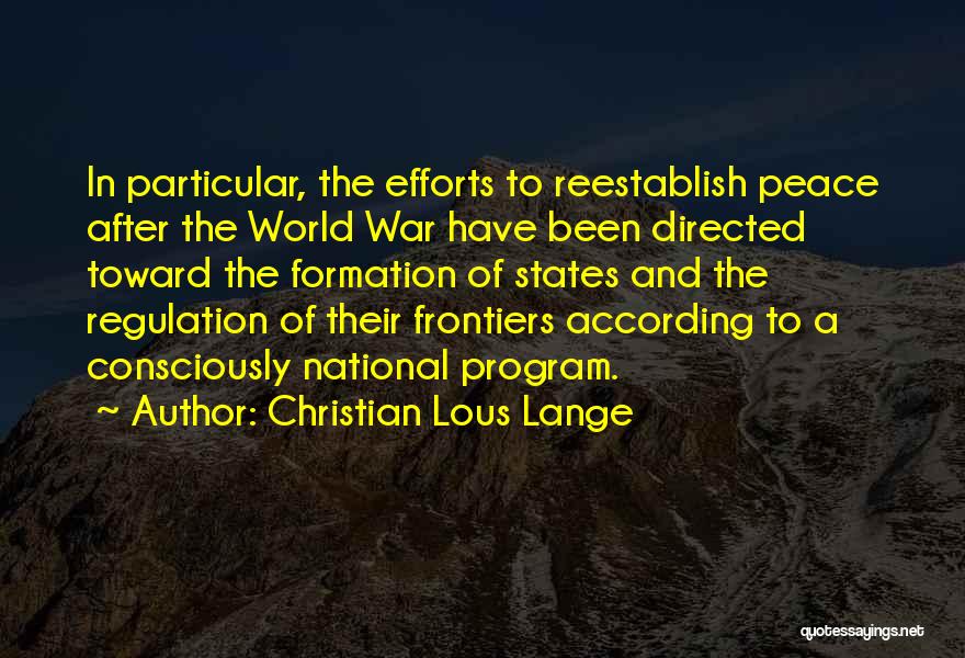 Christian Lous Lange Quotes: In Particular, The Efforts To Reestablish Peace After The World War Have Been Directed Toward The Formation Of States And