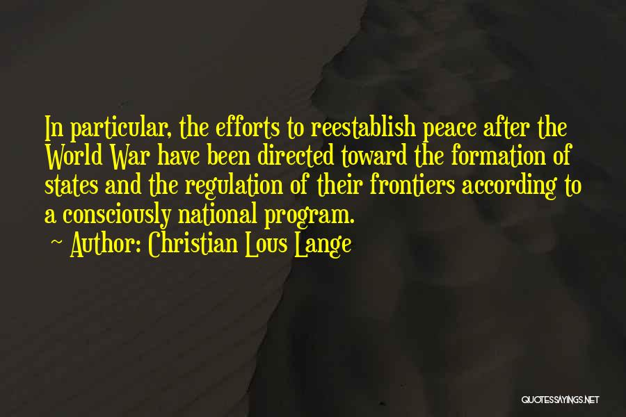 Christian Lous Lange Quotes: In Particular, The Efforts To Reestablish Peace After The World War Have Been Directed Toward The Formation Of States And
