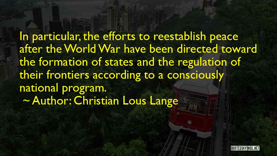 Christian Lous Lange Quotes: In Particular, The Efforts To Reestablish Peace After The World War Have Been Directed Toward The Formation Of States And