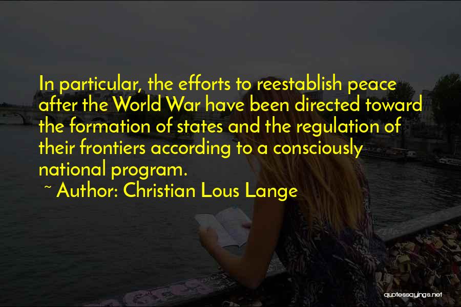 Christian Lous Lange Quotes: In Particular, The Efforts To Reestablish Peace After The World War Have Been Directed Toward The Formation Of States And