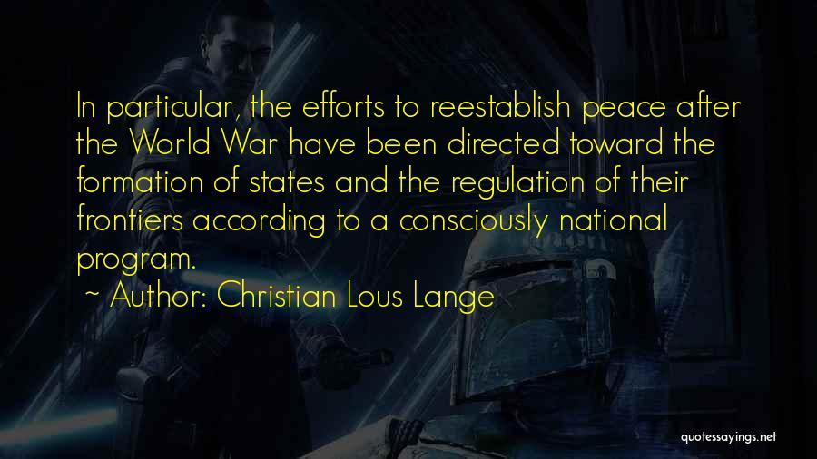 Christian Lous Lange Quotes: In Particular, The Efforts To Reestablish Peace After The World War Have Been Directed Toward The Formation Of States And