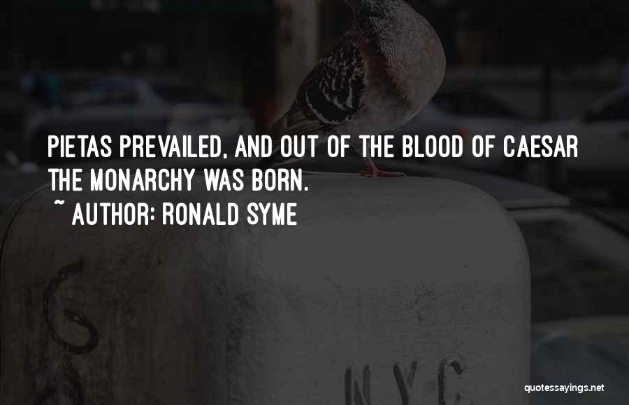 Ronald Syme Quotes: Pietas Prevailed, And Out Of The Blood Of Caesar The Monarchy Was Born.