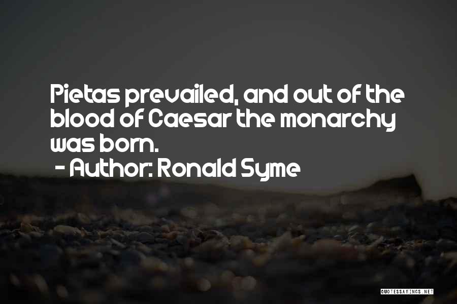 Ronald Syme Quotes: Pietas Prevailed, And Out Of The Blood Of Caesar The Monarchy Was Born.