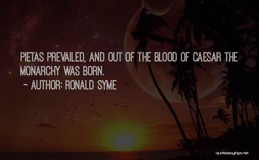 Ronald Syme Quotes: Pietas Prevailed, And Out Of The Blood Of Caesar The Monarchy Was Born.