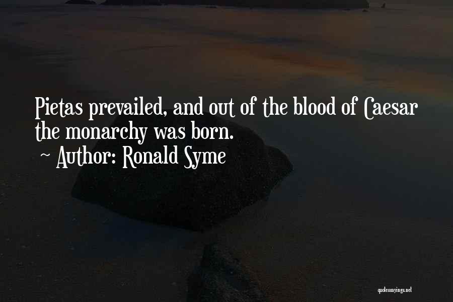 Ronald Syme Quotes: Pietas Prevailed, And Out Of The Blood Of Caesar The Monarchy Was Born.