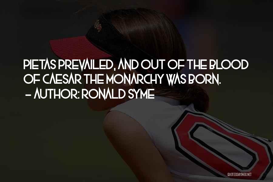 Ronald Syme Quotes: Pietas Prevailed, And Out Of The Blood Of Caesar The Monarchy Was Born.