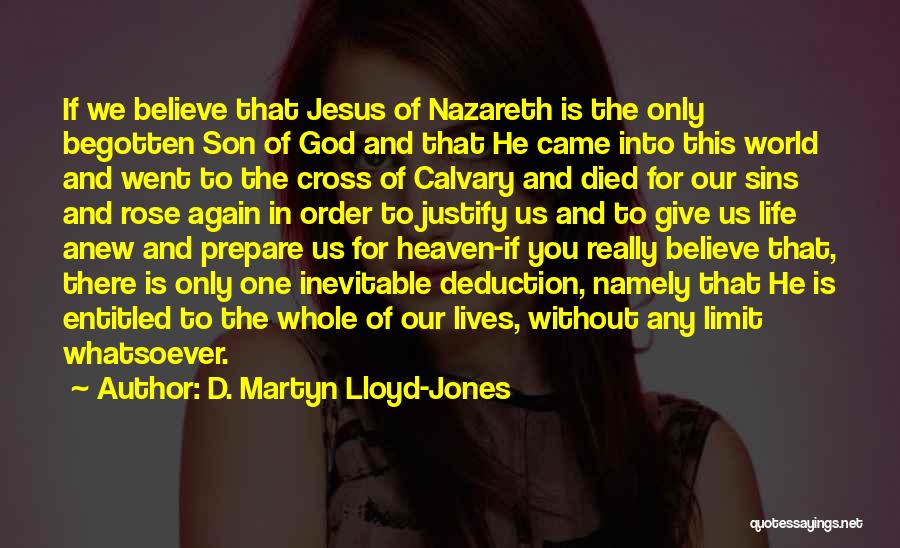 D. Martyn Lloyd-Jones Quotes: If We Believe That Jesus Of Nazareth Is The Only Begotten Son Of God And That He Came Into This