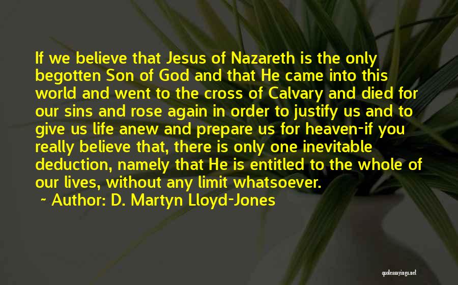 D. Martyn Lloyd-Jones Quotes: If We Believe That Jesus Of Nazareth Is The Only Begotten Son Of God And That He Came Into This