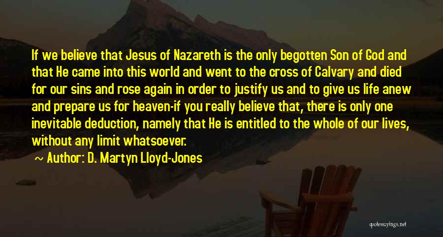 D. Martyn Lloyd-Jones Quotes: If We Believe That Jesus Of Nazareth Is The Only Begotten Son Of God And That He Came Into This