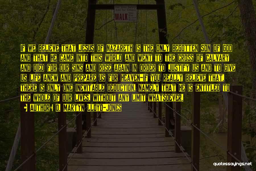 D. Martyn Lloyd-Jones Quotes: If We Believe That Jesus Of Nazareth Is The Only Begotten Son Of God And That He Came Into This