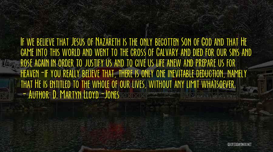 D. Martyn Lloyd-Jones Quotes: If We Believe That Jesus Of Nazareth Is The Only Begotten Son Of God And That He Came Into This