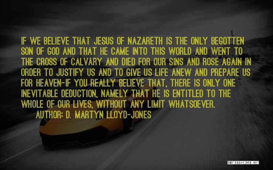 D. Martyn Lloyd-Jones Quotes: If We Believe That Jesus Of Nazareth Is The Only Begotten Son Of God And That He Came Into This