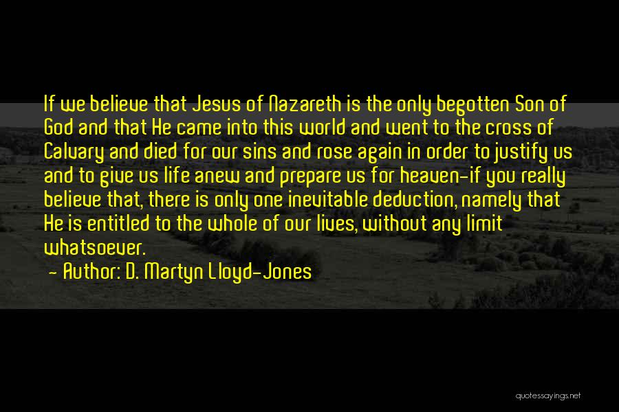 D. Martyn Lloyd-Jones Quotes: If We Believe That Jesus Of Nazareth Is The Only Begotten Son Of God And That He Came Into This