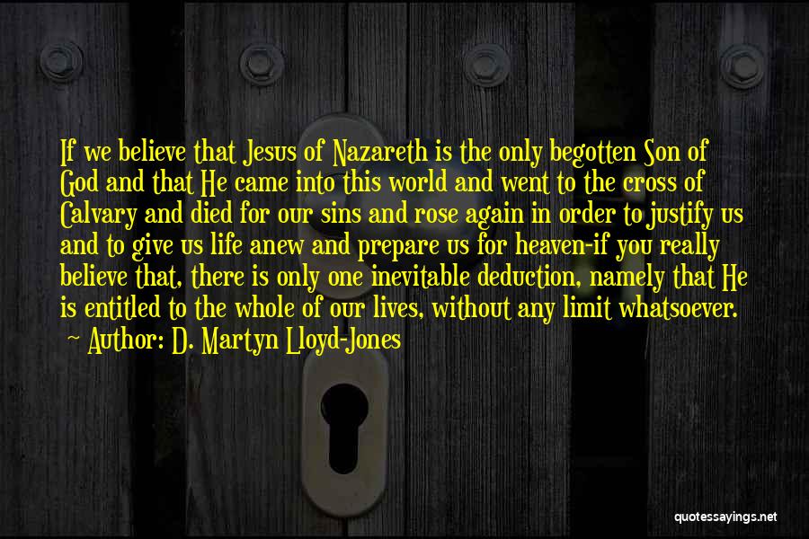 D. Martyn Lloyd-Jones Quotes: If We Believe That Jesus Of Nazareth Is The Only Begotten Son Of God And That He Came Into This