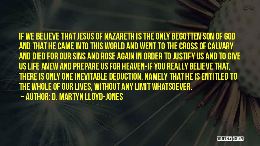 D. Martyn Lloyd-Jones Quotes: If We Believe That Jesus Of Nazareth Is The Only Begotten Son Of God And That He Came Into This